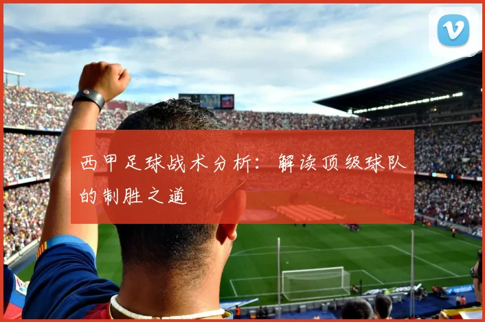 西甲足球战术分析：解读顶级球队的制胜之道