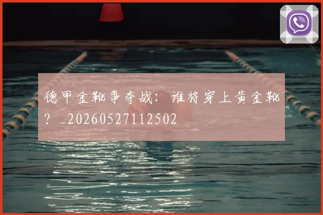 德甲金靴争夺战:谁将穿上黄金靴?_20260527112502
