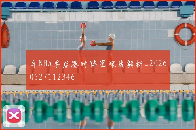年NBA季后赛对阵图深度解析_20260527112346